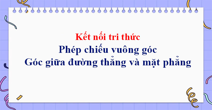 Luyện tập Phép chiếu vuông góc Góc giữa đường thẳng và mặt phẳng