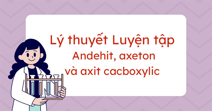 Lý Thuyết Luyện Tập Andehit, Axeton Và Axit Cacboxylic - Lý Thuyết Hóa 11