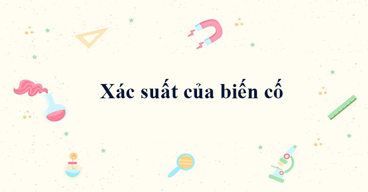 Xác suất của biến cố - Lý thuyết Toán 11 - KhoaHoc.vn