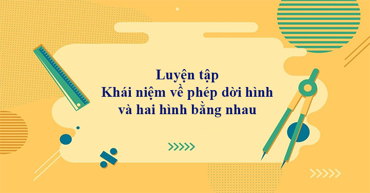 Luyện Tập Khái Niệm Về Phép Dời Hình Và Hai Hình Bằng Nhau Trắc Nghiệm Toán 11 