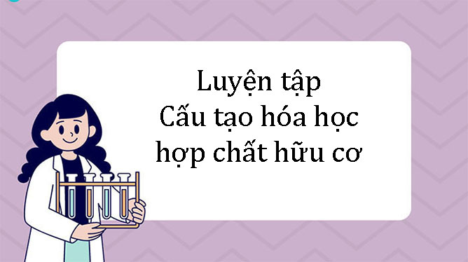 Luyện tập Cấu tạo hóa học hợp chất hữu cơ CTST - KhoaHoc.vn