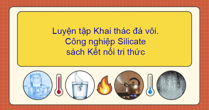 Luyện tập Khai thác đá vôi. Công nghiệp Silicate KNTT - KhoaHoc.vn