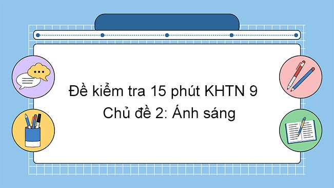 Đề kiểm tra 15 phút KHTN 9 Chủ đề 2: Ánh sáng - KhoaHoc.vn